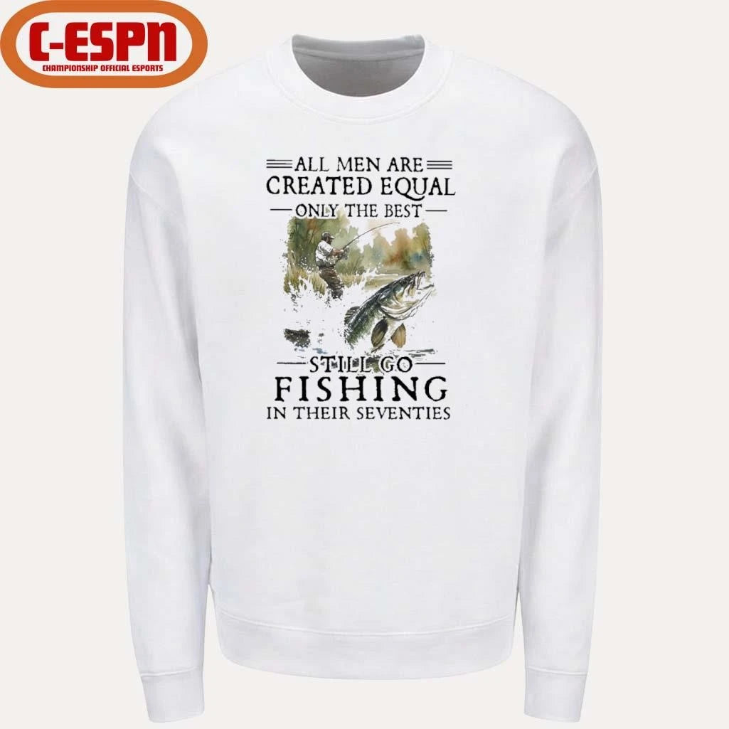 Official All Men Are Created Equal Only The Best Still Go Fishing In Their Seventies Shirt