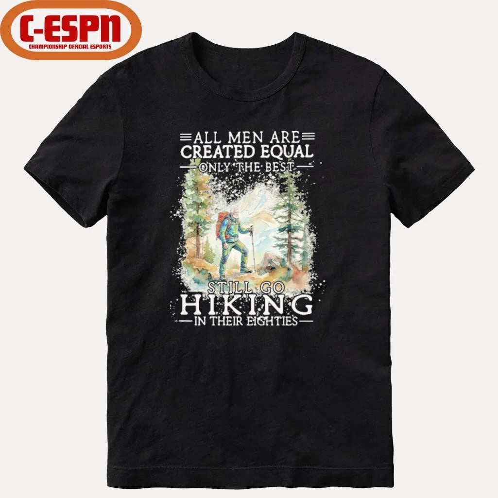 Official All Men Are Created Equal Only The Best Still Go Hiking In Their Eighties Shirt