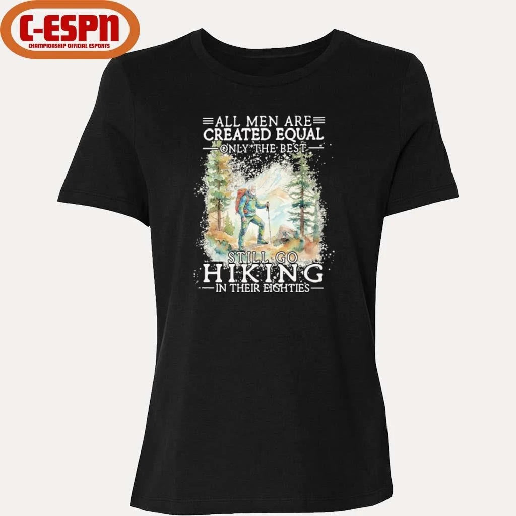 Official All Men Are Created Equal Only The Best Still Go Hiking In Their Eighties Shirt