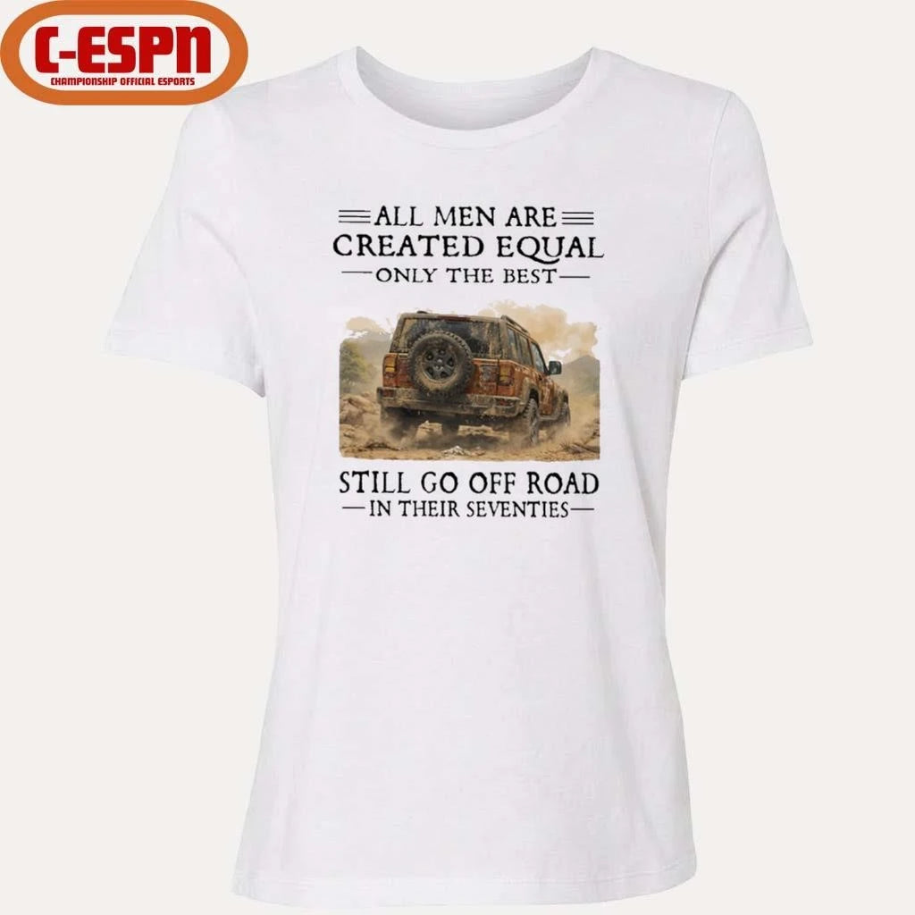 Official All Men Are Created Equal Only The Best Still Go Off Road In Their Seventies Shirt