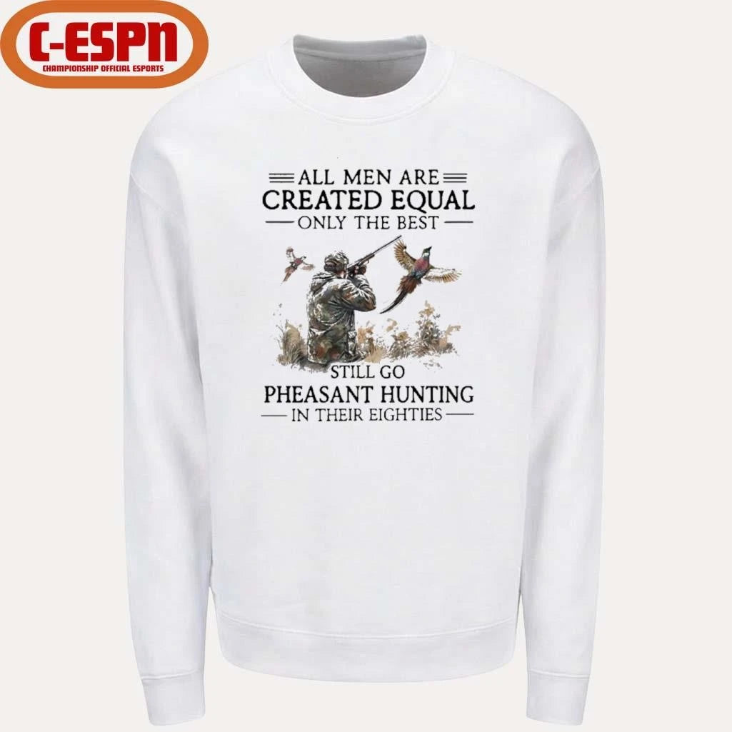 Official All Men Are Created Equal Only The Best Still Go Pheasant Hunting In Their 80s Shirt