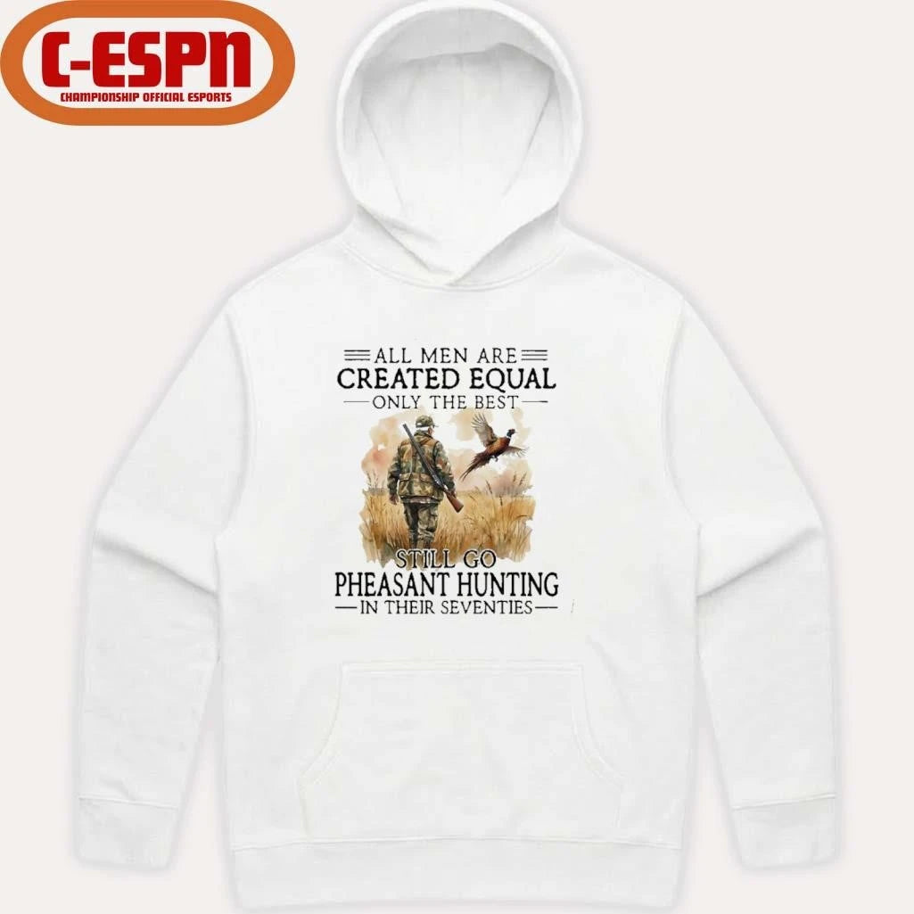 Official All Men Are Created Equal Only The Best Still Go Pheasant Hunting In Their Seventies T-Shirt