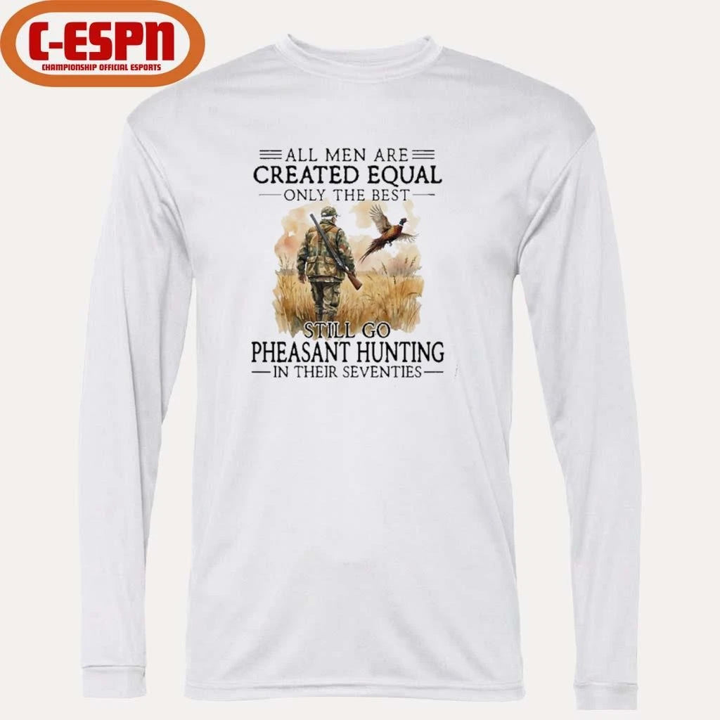 Official All Men Are Created Equal Only The Best Still Go Pheasant Hunting In Their Seventies T-Shirt