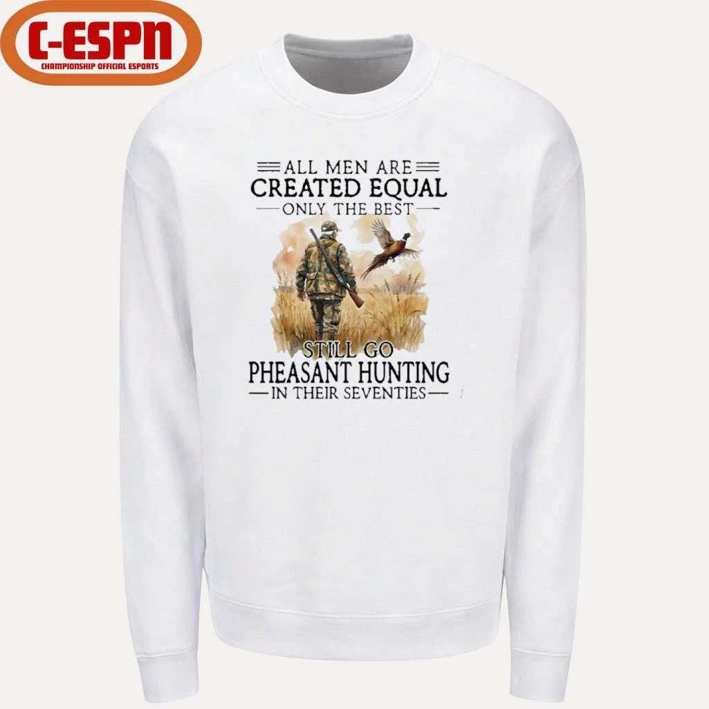 Official All Men Are Created Equal Only The Best Still Go Pheasant Hunting In Their Seventies T-Shirt