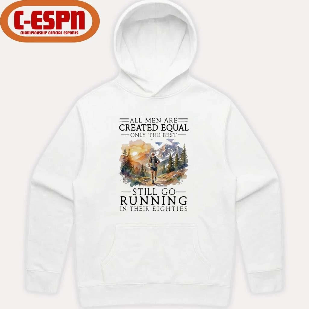 Official All Men Are Created Equal Only The Best Still Go Running In Their Eighties Shirt