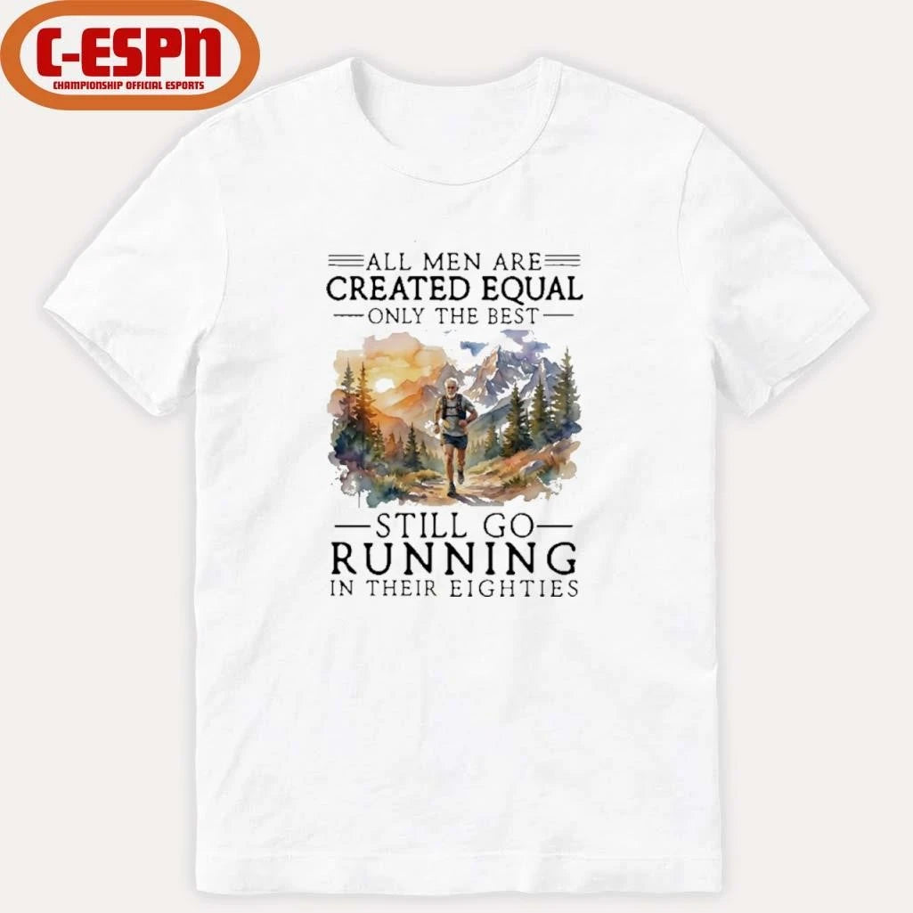 Official All Men Are Created Equal, Only The Best Still Go Running In Their Eighties T-Shirt