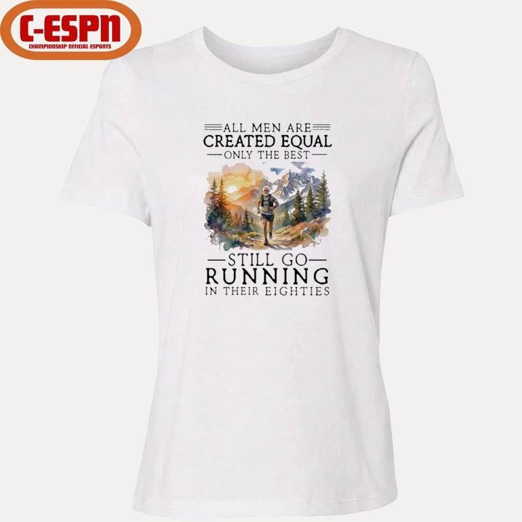 Official All Men Are Created Equal Only The Best Still Go Running In Their Eighties Shirt