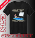 Official All Men Are Created Equal Only The Best Still Go Sailing In Their Eighties Shirt