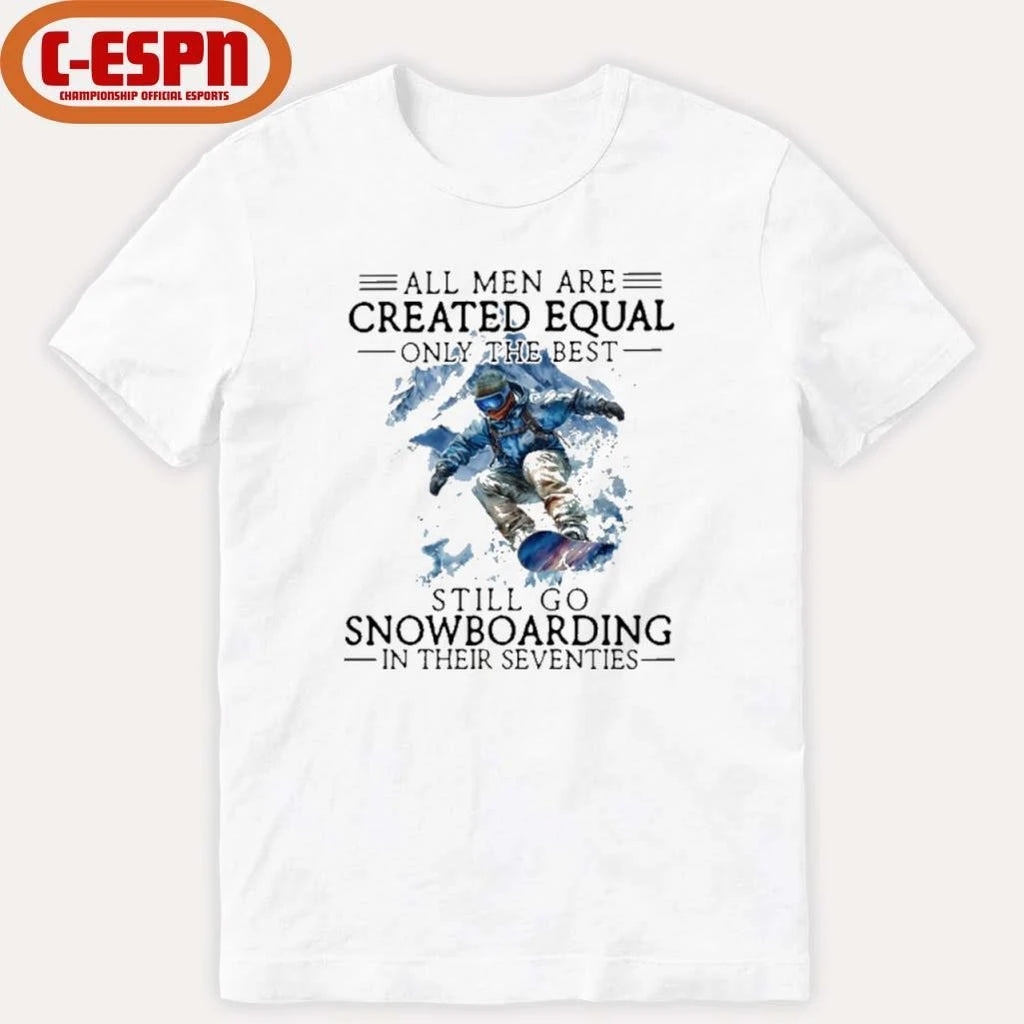 Official All Men Are Created Equal, Only The Best Still Go Snowboarding In Their Seventies T-Shirt