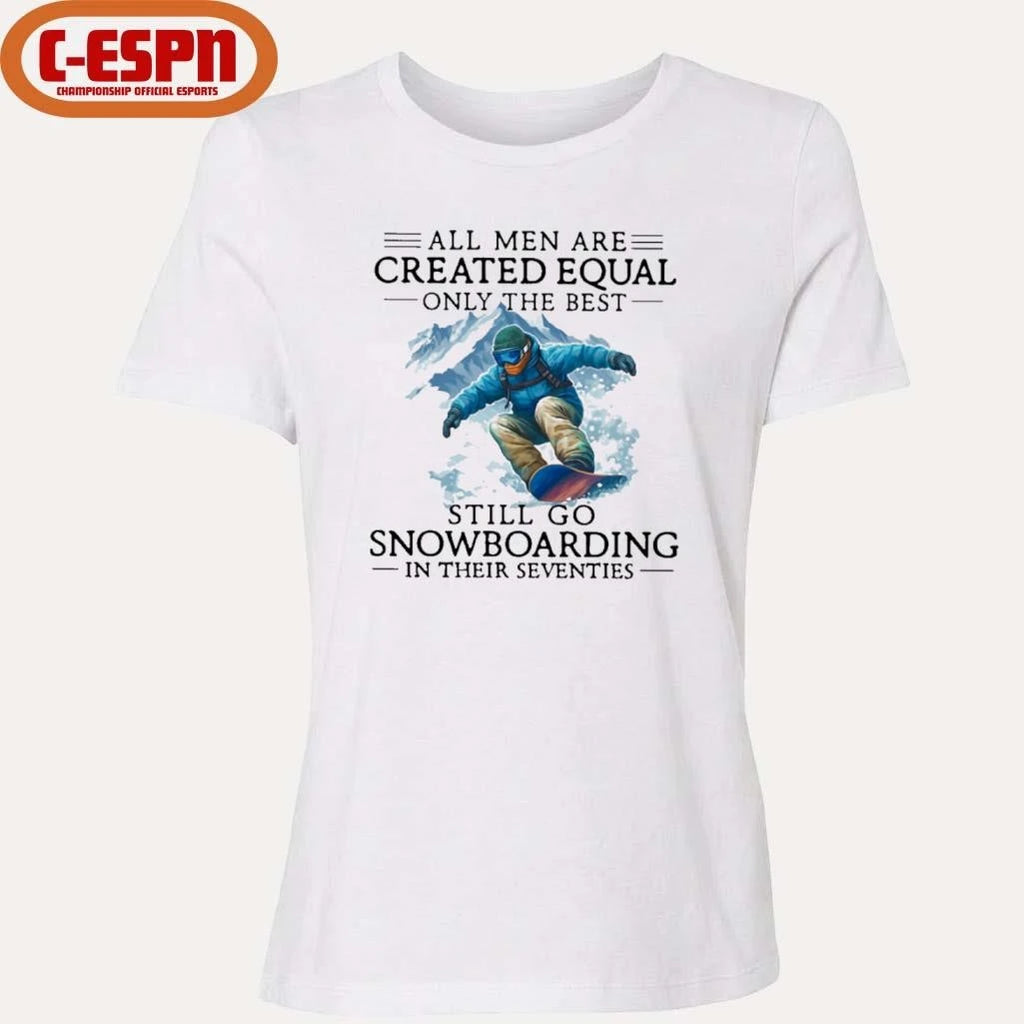 Official All Men Are Created Equal Only The Best Still Go Snowboarding In Their Seventies Shirt