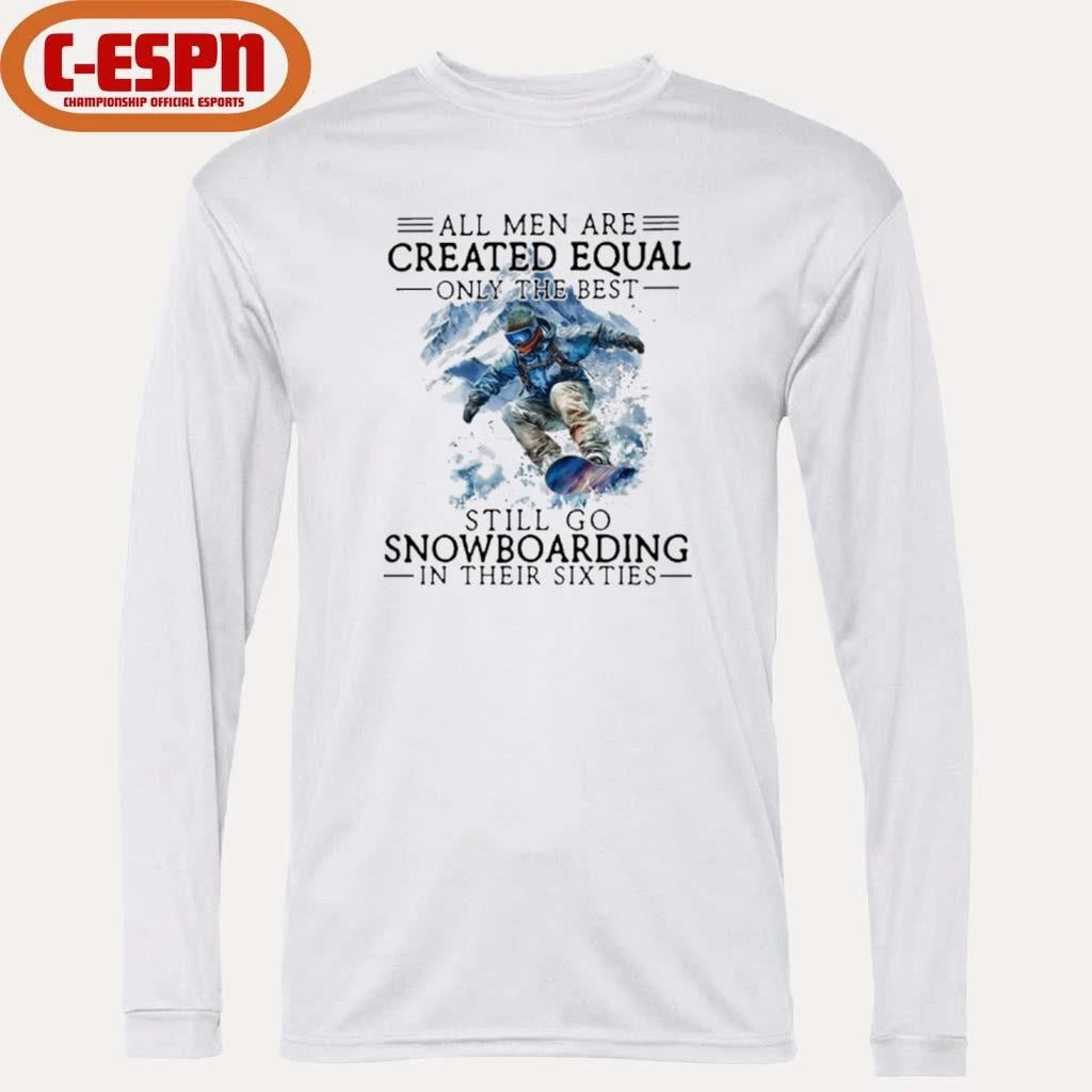 Official All Men Are Created Equal, Only The Best Still Go Snowboarding In Their Sixties T-Shirt