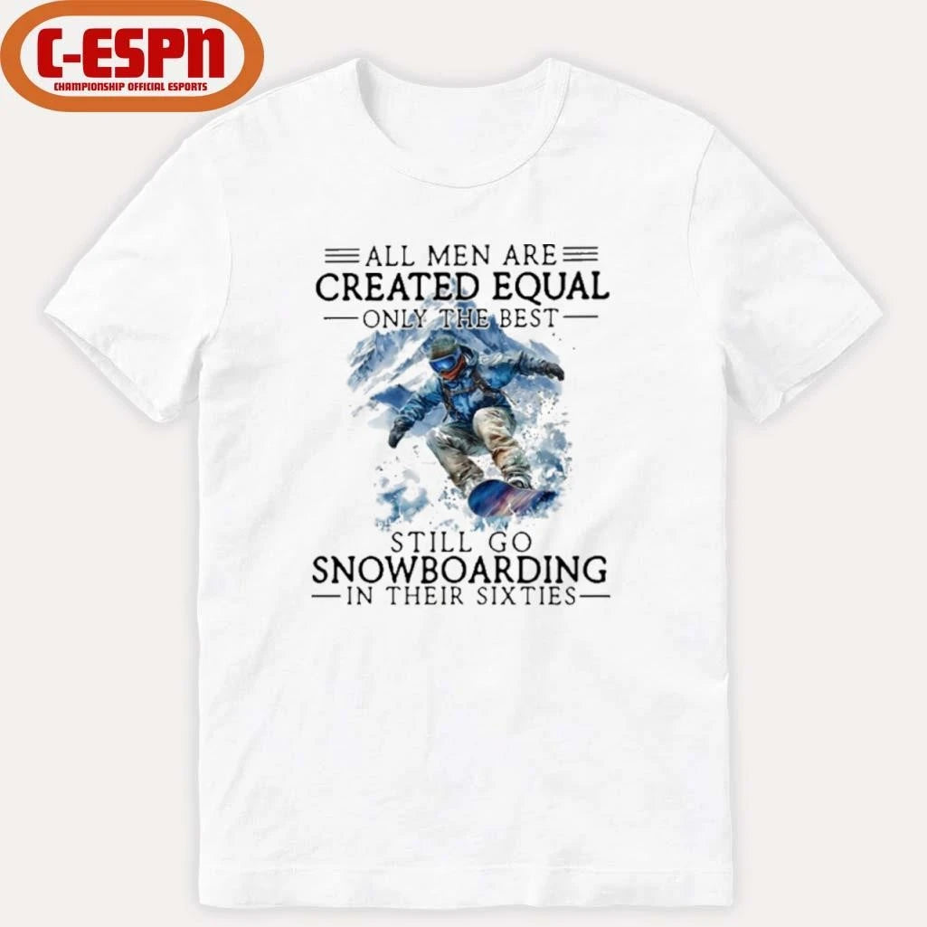 Official All Men Are Created Equal, Only The Best Still Go Snowboarding In Their Sixties T-Shirt