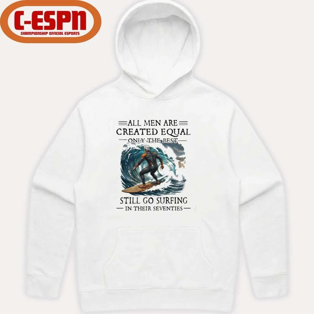Official All Men Are Created Equal Only The Best Still Go Surfing In Their Seventies T-Shirt