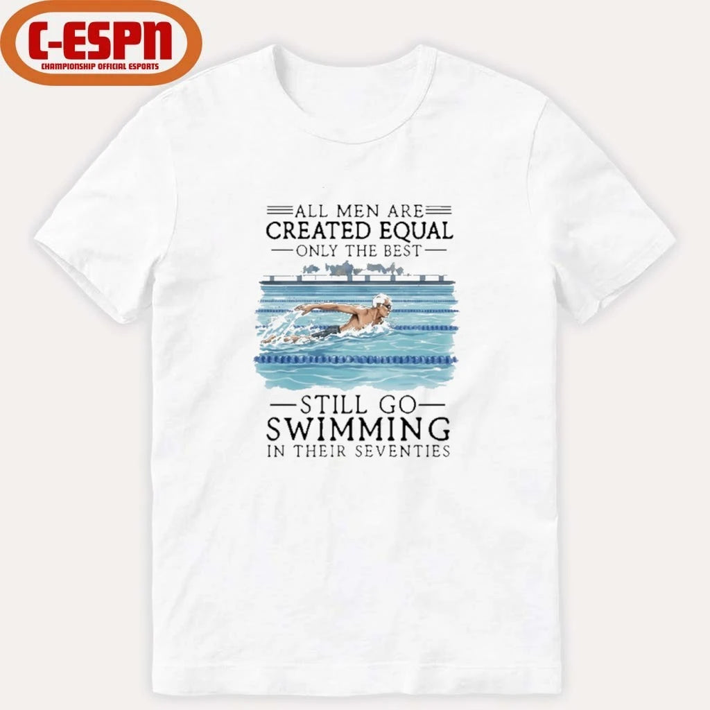 Official All Men Are Created Equal Only The Best Still Go Swimming In Their Seventies Shirt