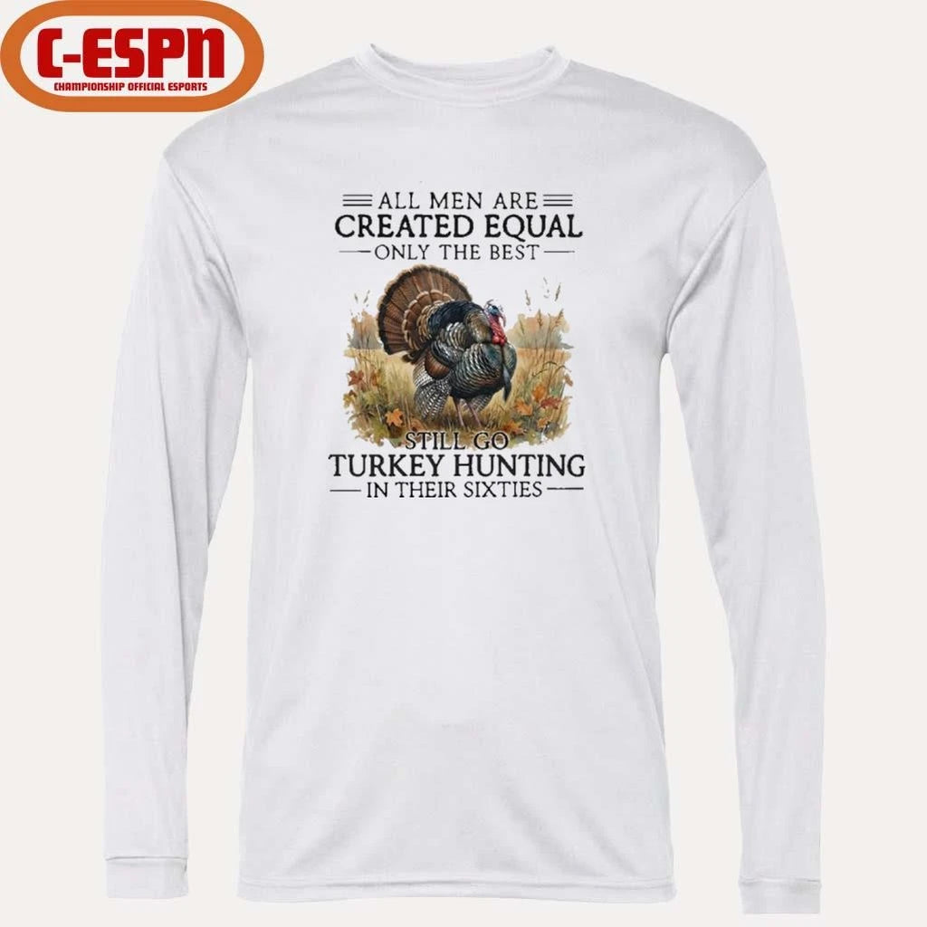 Official All Men Are Created Equal Only The Best Still Go Turkey Hunting In Their 60s T-Shirt