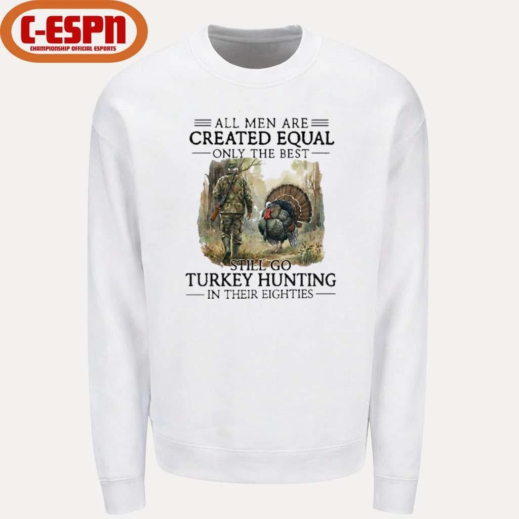 Official All Men Are Created Equal Only The Best Still Go Turkey Hunting In Their 80s Shirt