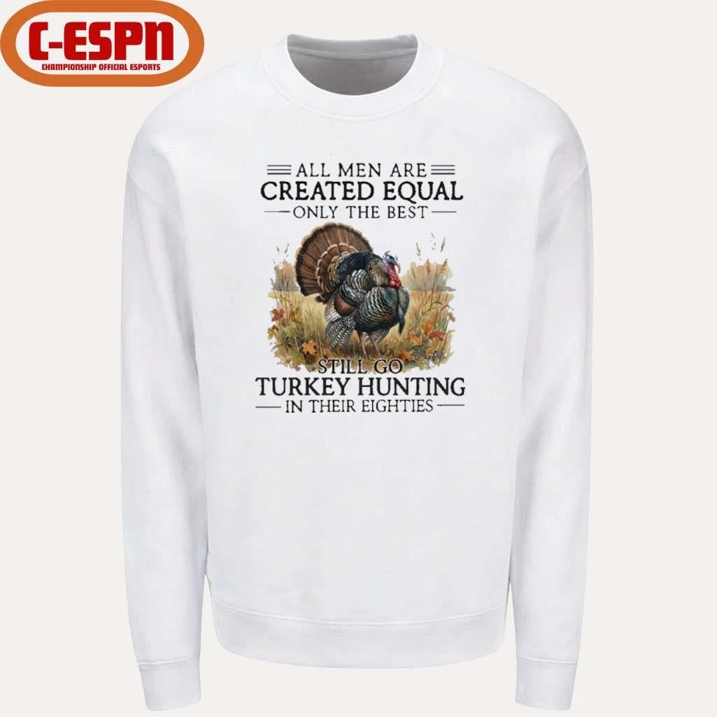 Official All Men Are Created Equal Only The Best Still Go Turkey Hunting In Their Eighties T-Shirt