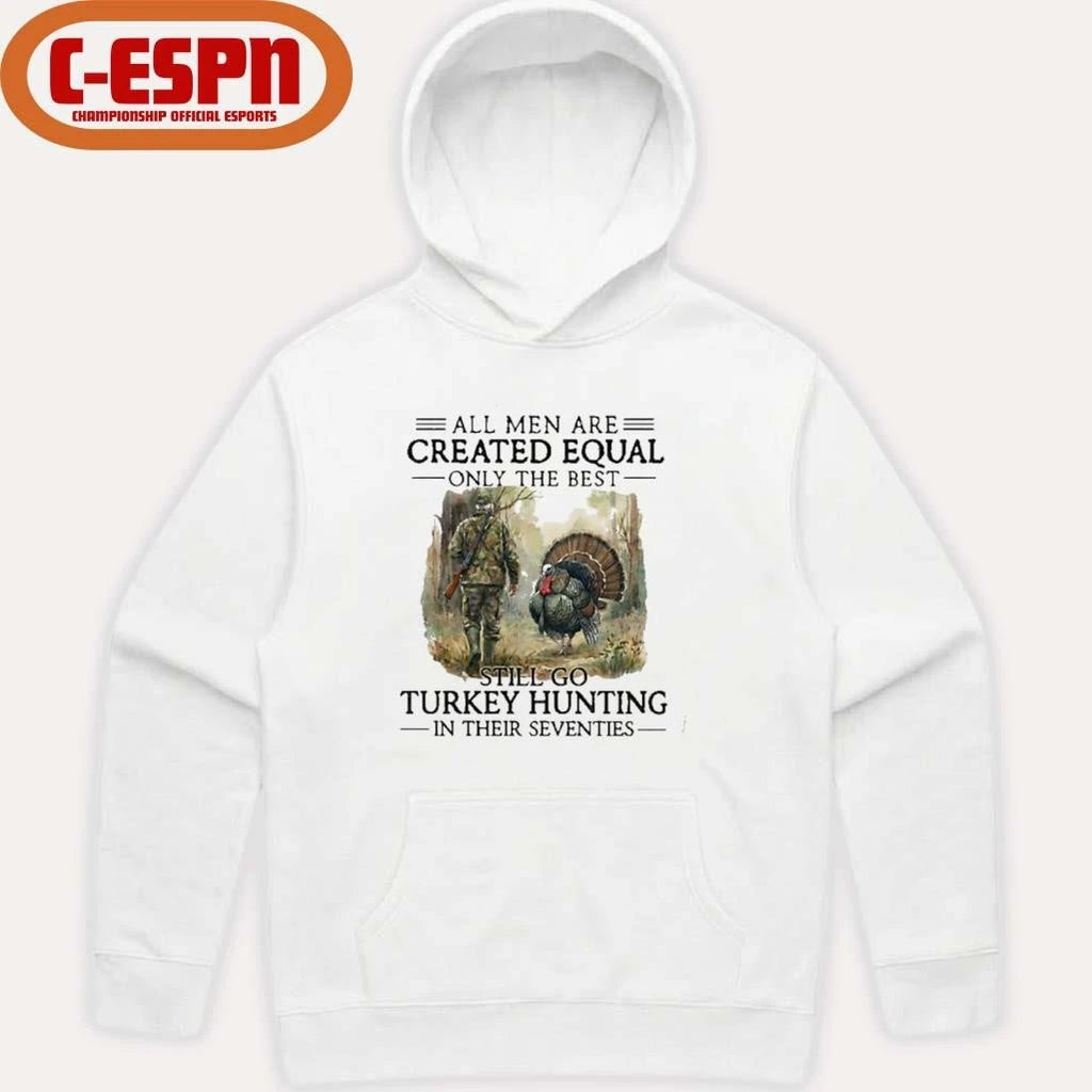 Official All Men Are Created Equal Only The Best Still Go Turkey Hunting In Their Seventies T-Shirt