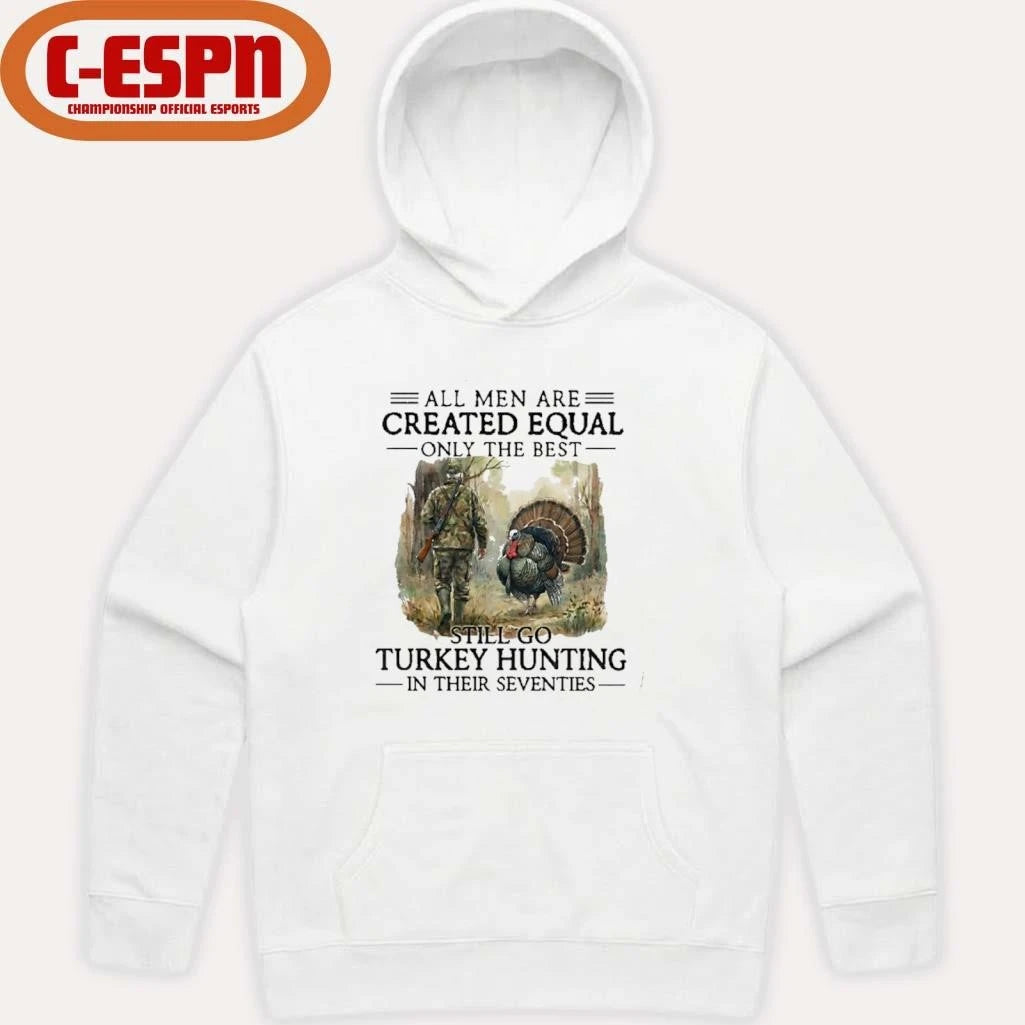 Official All Men Are Created Equal Only The Best Still Go Turkey Hunting In Their Seventies T-Shirt