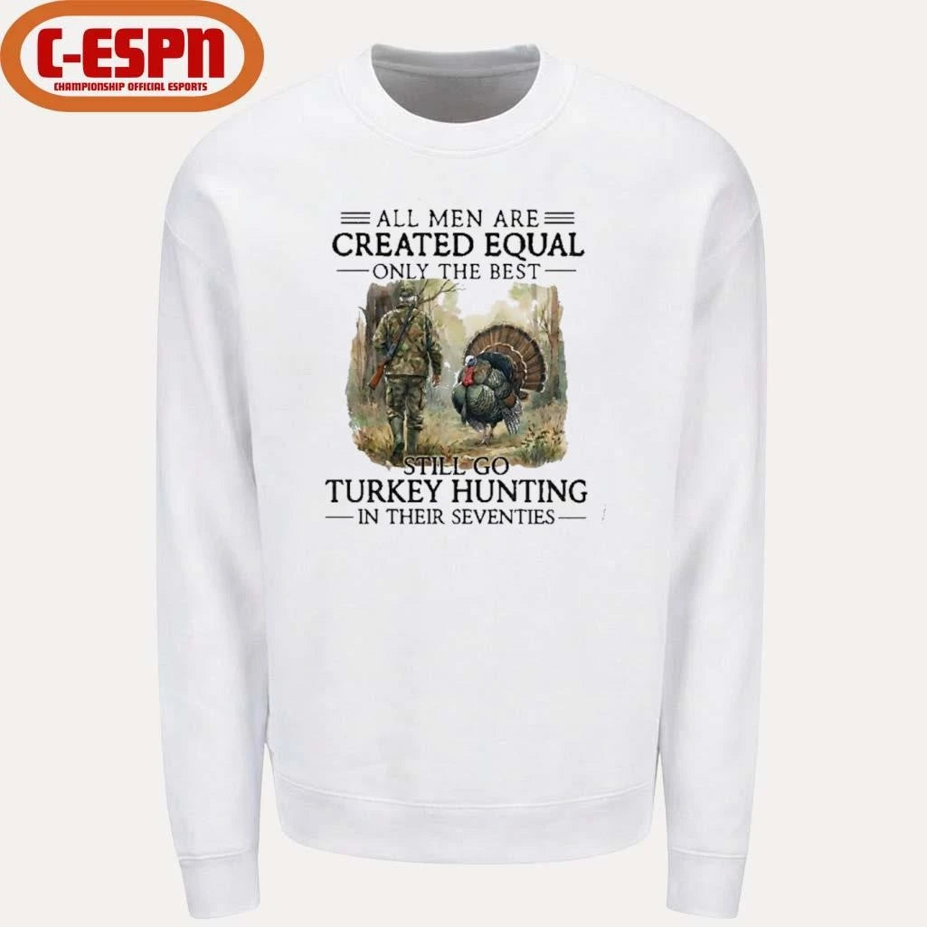 Official All Men Are Created Equal Only The Best Still Go Turkey Hunting In Their Seventies T-Shirt