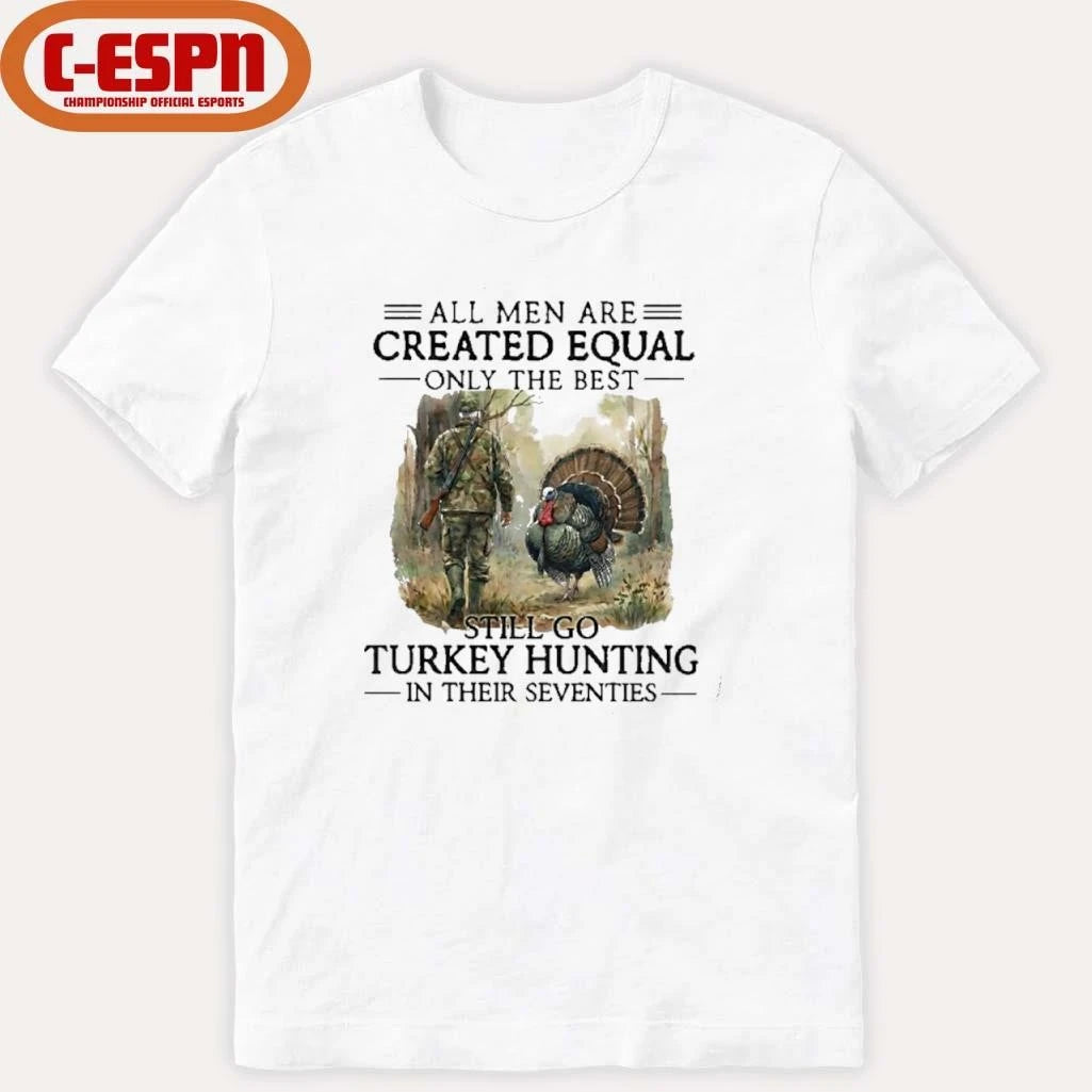 Official All Men Are Created Equal Only The Best Still Go Turkey Hunting In Their Seventies T-Shirt