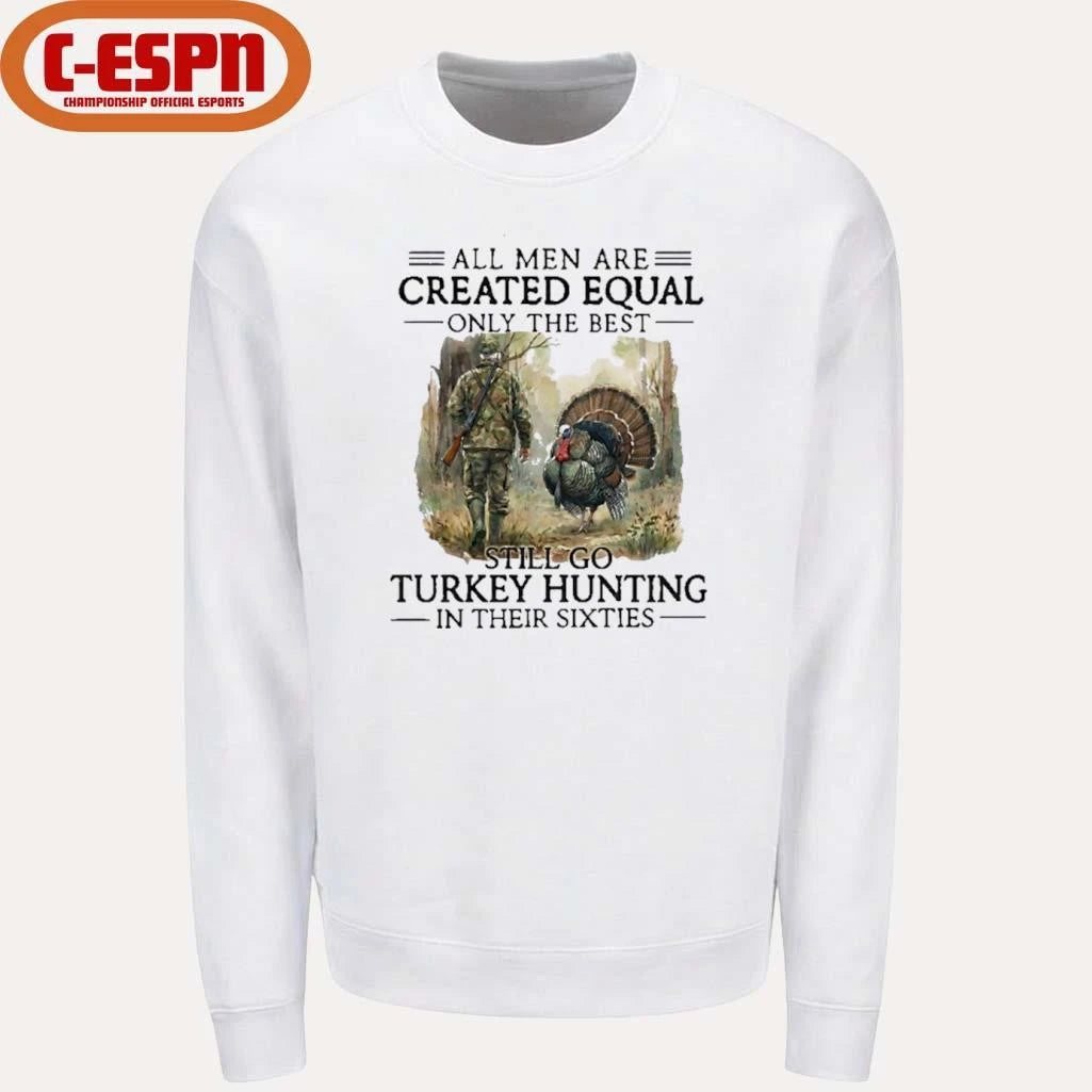 Official All Men Are Created Equal Only The Best Still Go Turkey Hunting In Their Sixties Shirt