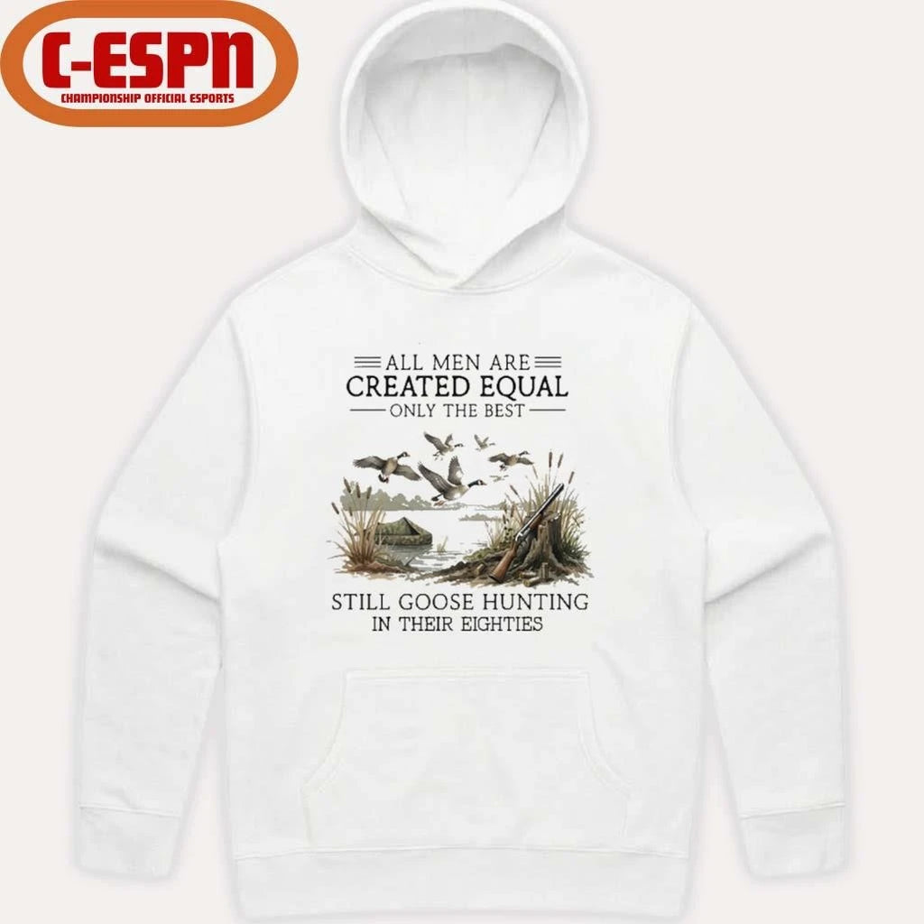 Official All Men Are Created Equal, Only The Best Still Goose Hunting In Their Eighties Shirt