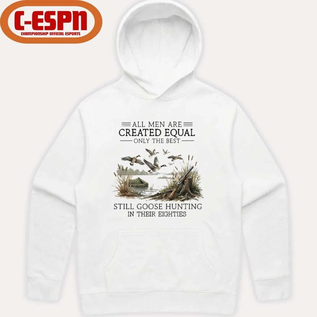 Official All Men Are Created Equal, Only The Best Still Goose Hunting In Their Eighties Shirt