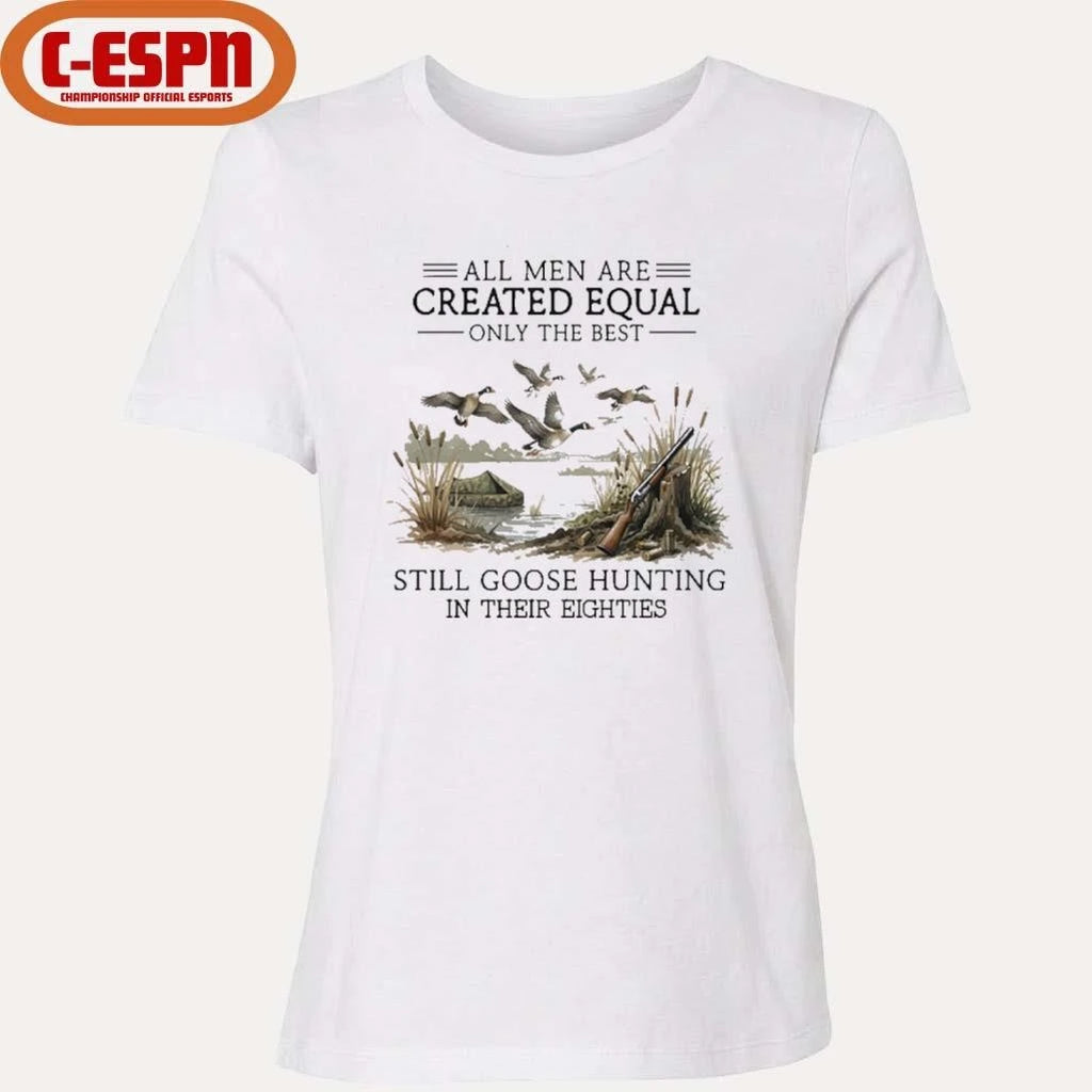 Official All Men Are Created Equal, Only The Best Still Goose Hunting In Their Eighties Shirt