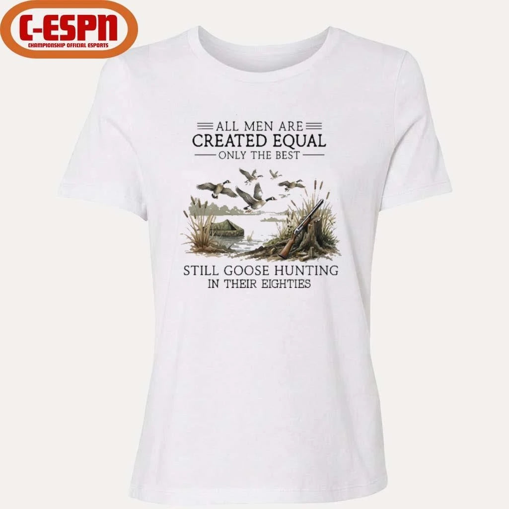 Official All Men Are Created Equal, Only The Best Still Goose Hunting In Their Eighties Shirt