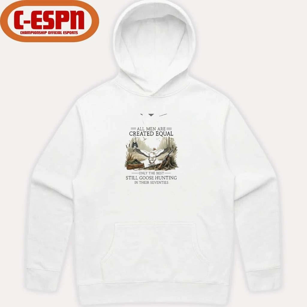Official All Men Are Created Equal, Only The Best Still Goose Hunting In Their Seventies Shirt