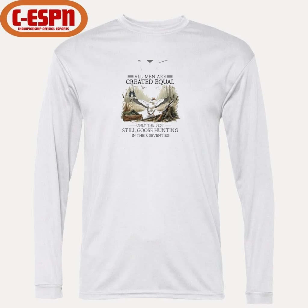Official All Men Are Created Equal, Only The Best Still Goose Hunting In Their Seventies Shirt