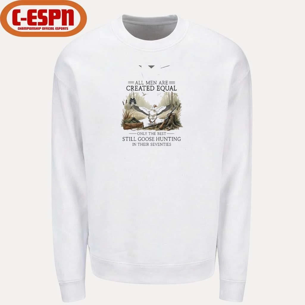 Official All Men Are Created Equal, Only The Best Still Goose Hunting In Their Seventies Shirt