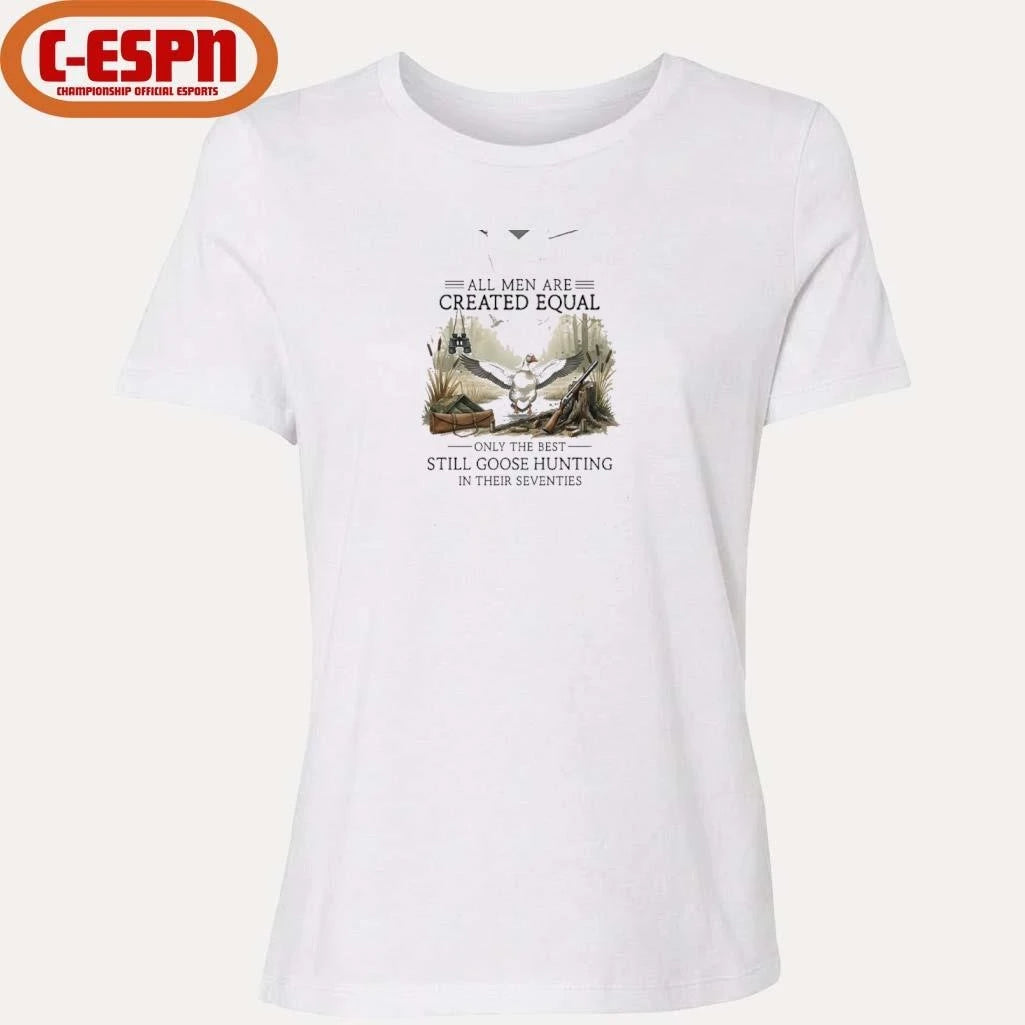 Official All Men Are Created Equal, Only The Best Still Goose Hunting In Their Seventies Shirt