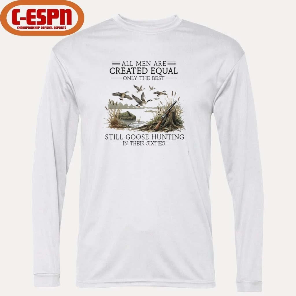 Official All Men Are Created Equal, Only The Best Still Goose Hunting In Their Sixties T-Shirt