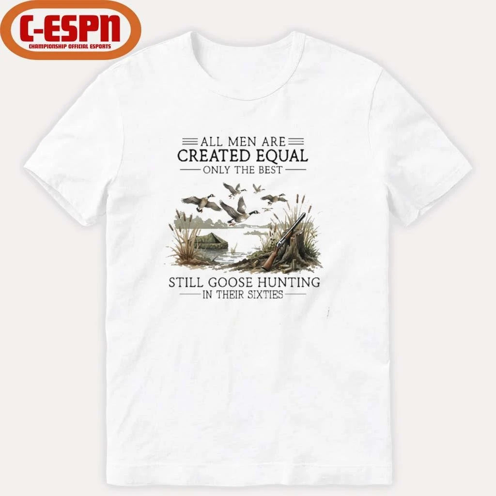 Official All Men Are Created Equal, Only The Best Still Goose Hunting In Their Sixties T-Shirt