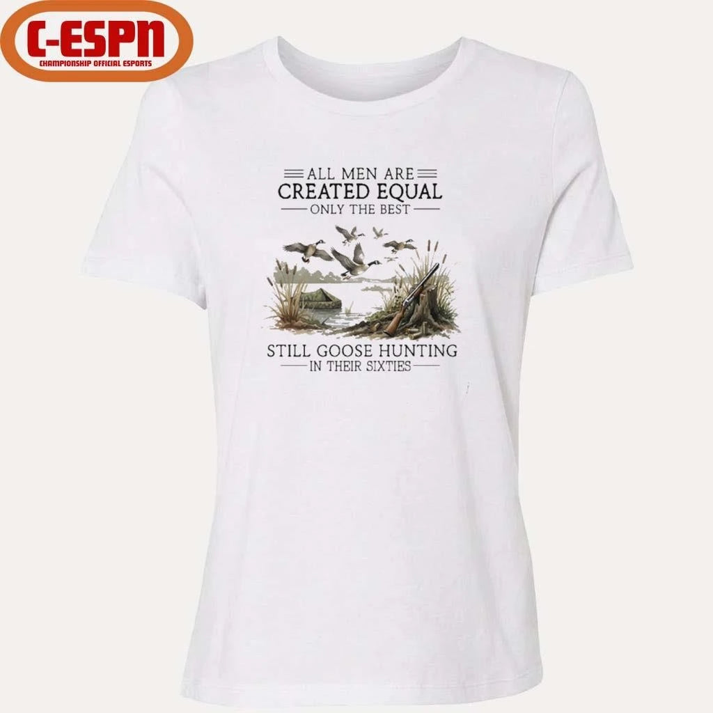 Official All Men Are Created Equal, Only The Best Still Goose Hunting In Their Sixties T-Shirt