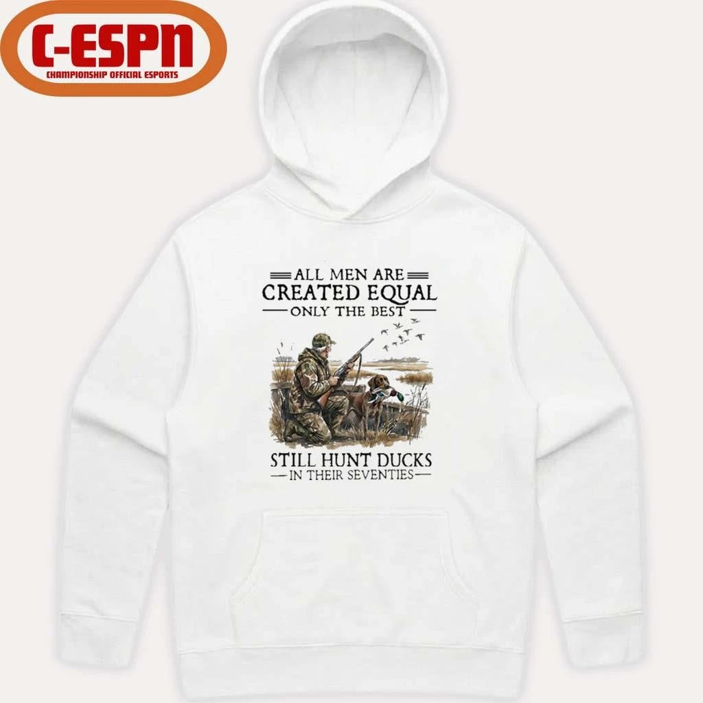 Official All Men Are Created Equal Only The Best Still Hunt Ducks In Their 70s Shirt