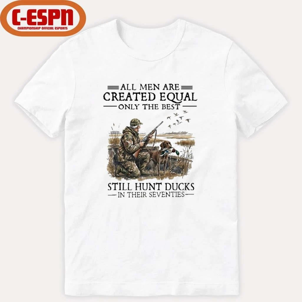 Official All Men Are Created Equal Only The Best Still Hunt Ducks In Their 70s Shirt
