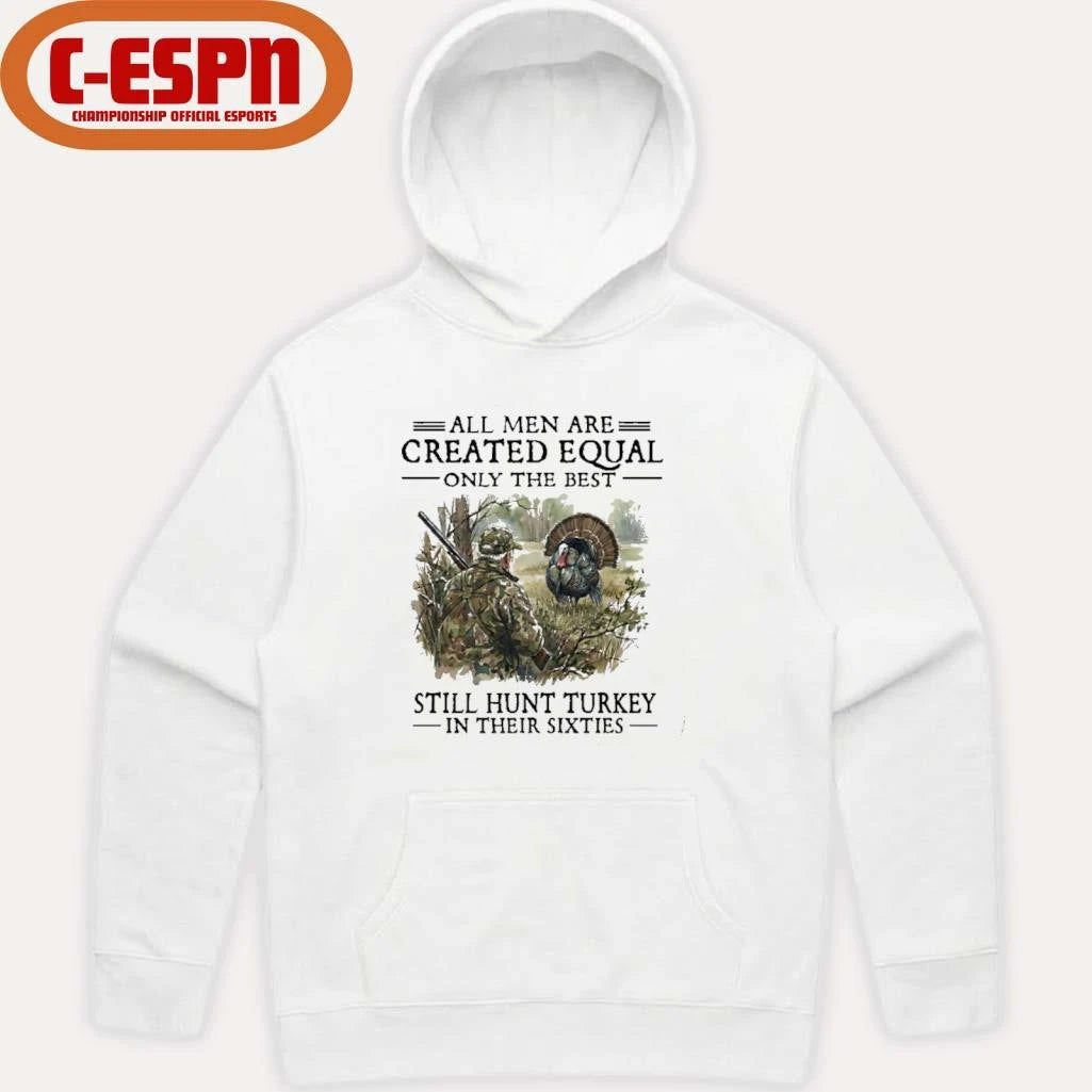 Official All Men Are Created Equal Only The Best Still Hunt Turkey In Their 60s T-Shirt