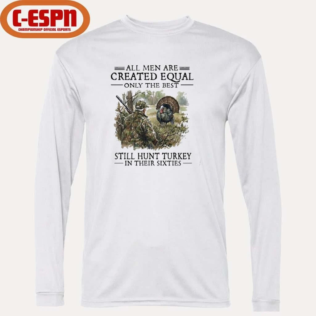 Official All Men Are Created Equal Only The Best Still Hunt Turkey In Their 60s T-Shirt