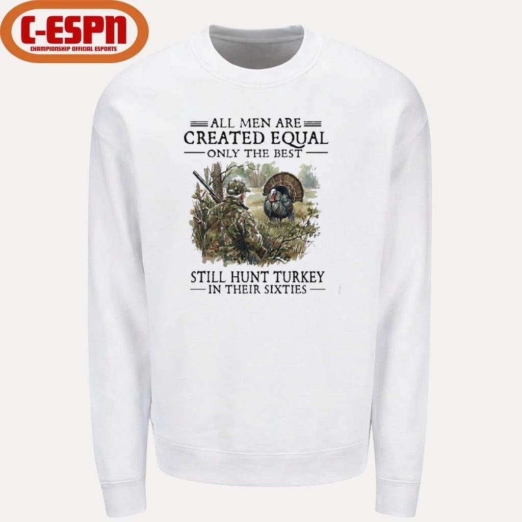 Official All Men Are Created Equal Only The Best Still Hunt Turkey In Their 60s T-Shirt