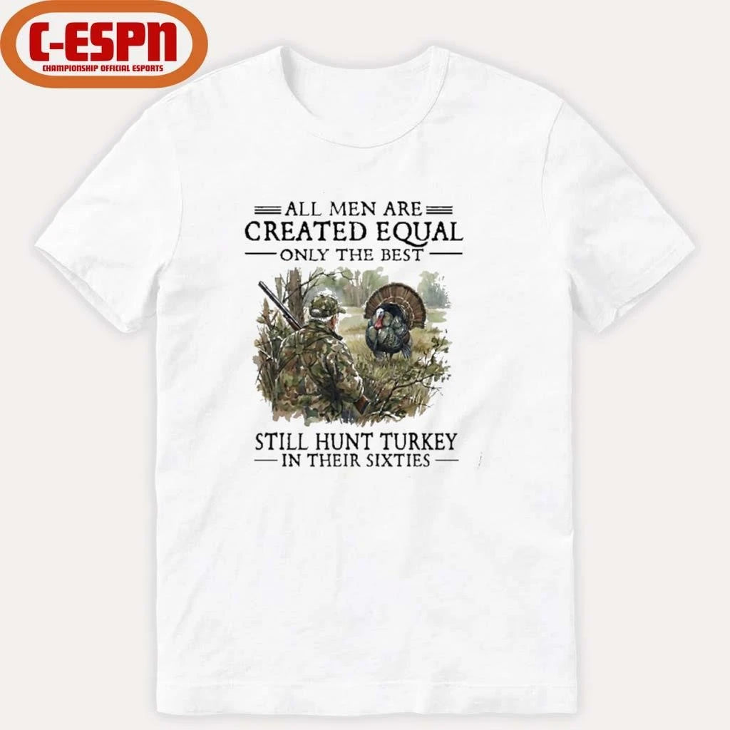 Official All Men Are Created Equal Only The Best Still Hunt Turkey In Their 60s T-Shirt