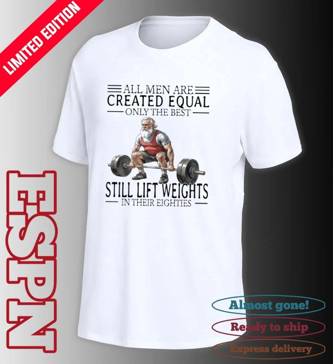 Official All Men Are Created Equal Only The Best Still Lift Weights In Their Eighties Shirt