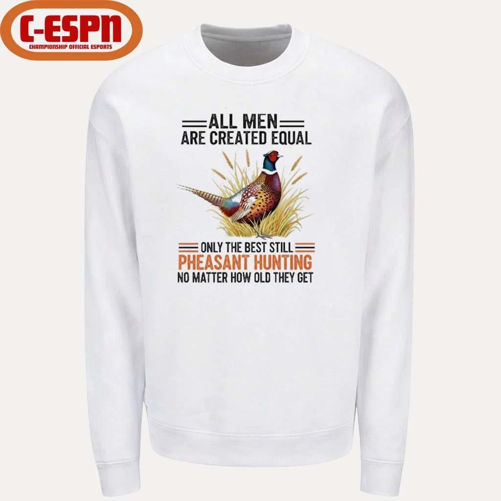 Official All Men Are Created Equal, Only The Best Still Pheasant Hunting No Matter How Old They Get Shirt