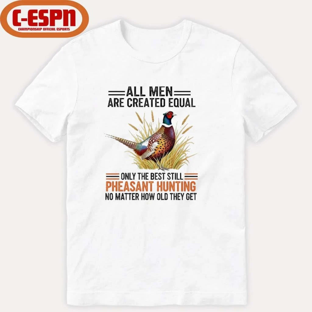 Official All Men Are Created Equal, Only The Best Still Pheasant Hunting No Matter How Old They Get Shirt