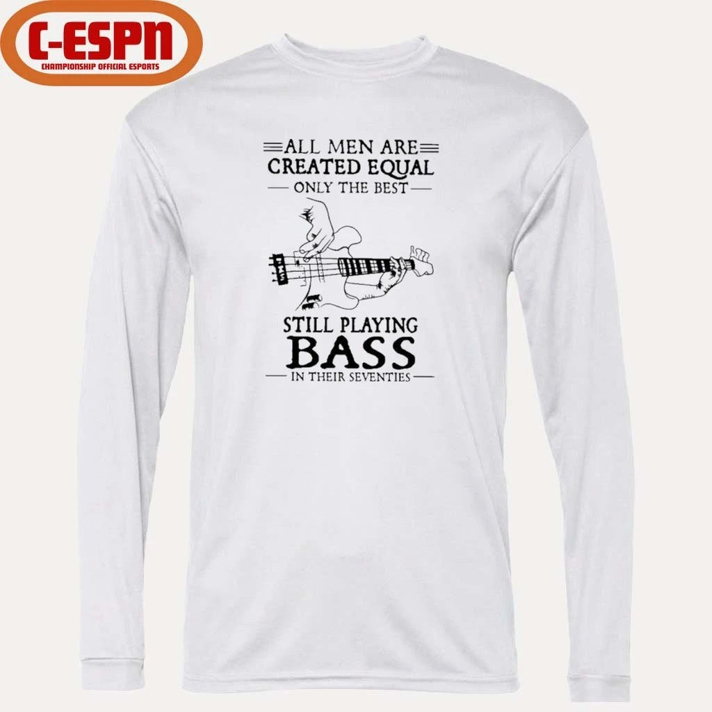 Official All Men Are Created Equal Only The Best Still Play BASS In Their Seventies Shirt