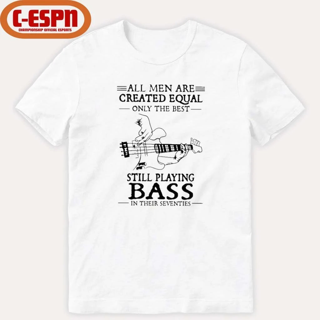 Official All Men Are Created Equal Only The Best Still Play BASS In Their Seventies Shirt