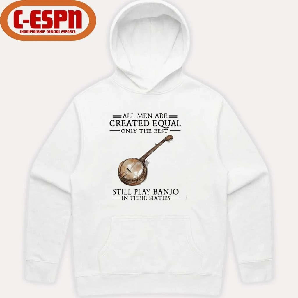 Official All Men Are Created Equal Only The Best Still Play Banjo In Their 60s T-Shirt