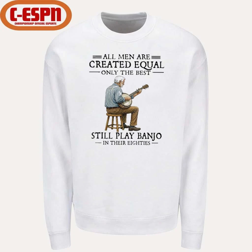 Official All Men Are Created Equal Only The Best Still Play Banjo In Their Eighties T-Shirt